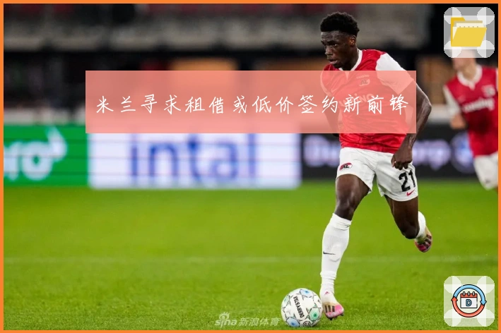 米兰寻求租借或低价签约新前锋
