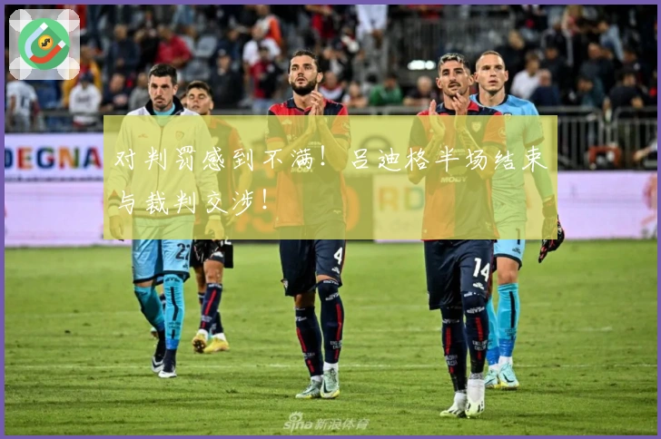 对判罚感到不满！吕迪格半场结束与裁判交涉！